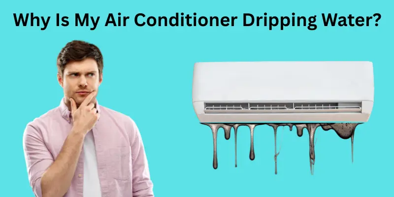 Why Is My Air Conditioner Leaking Water, AC Leaks, AC Leaks Preventive Tips, AC Leaks Causes
